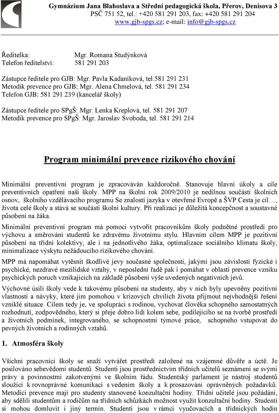 581 291 234 Telefon GJB: 581 291 239 (kancelář školy) Zástupce ředitele pro SPgŠ: Mgr. Lenka Kreplová, tel. 581 291 207 Metodik prevence pro SPgŠ: Mgr. Jaroslav Svoboda, tel.