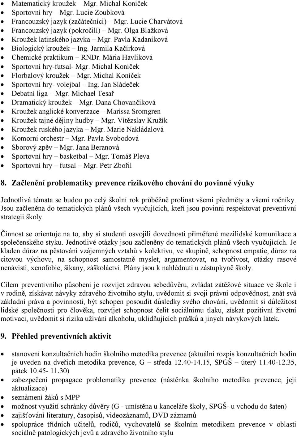 Michal Koníček Florbalový kroužek Mgr. Michal Koníček Sportovní hry- volejbal Ing. Jan Sládeček Debatní liga Mgr. Michael Tesař Dramatický kroužek Mgr.