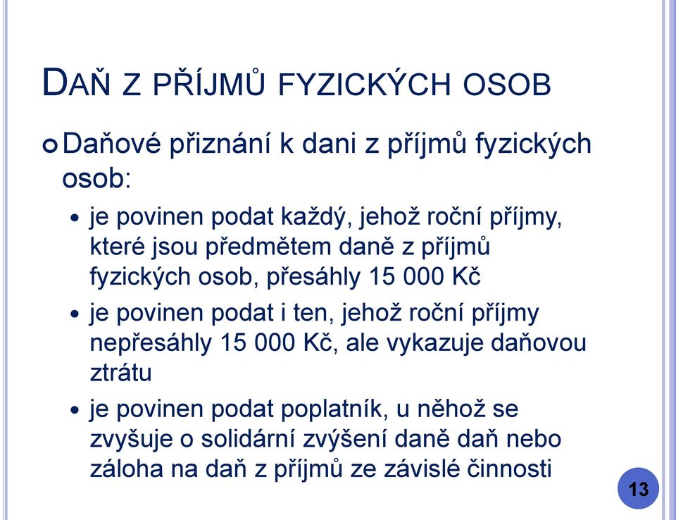 jehož roční příjmy nepřesáhly 15 000 Kč, ale vykazuje daňovou ztrátu je povinen podat