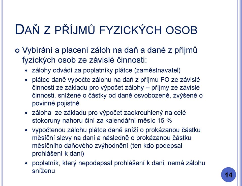 ze základu pro výpočet zaokrouhlený na celé stokoruny nahoru činí za kalendářní měsíc 15 % vypočtenou zálohu plátce daně sníží o prokázanou částku měsíční slevy na