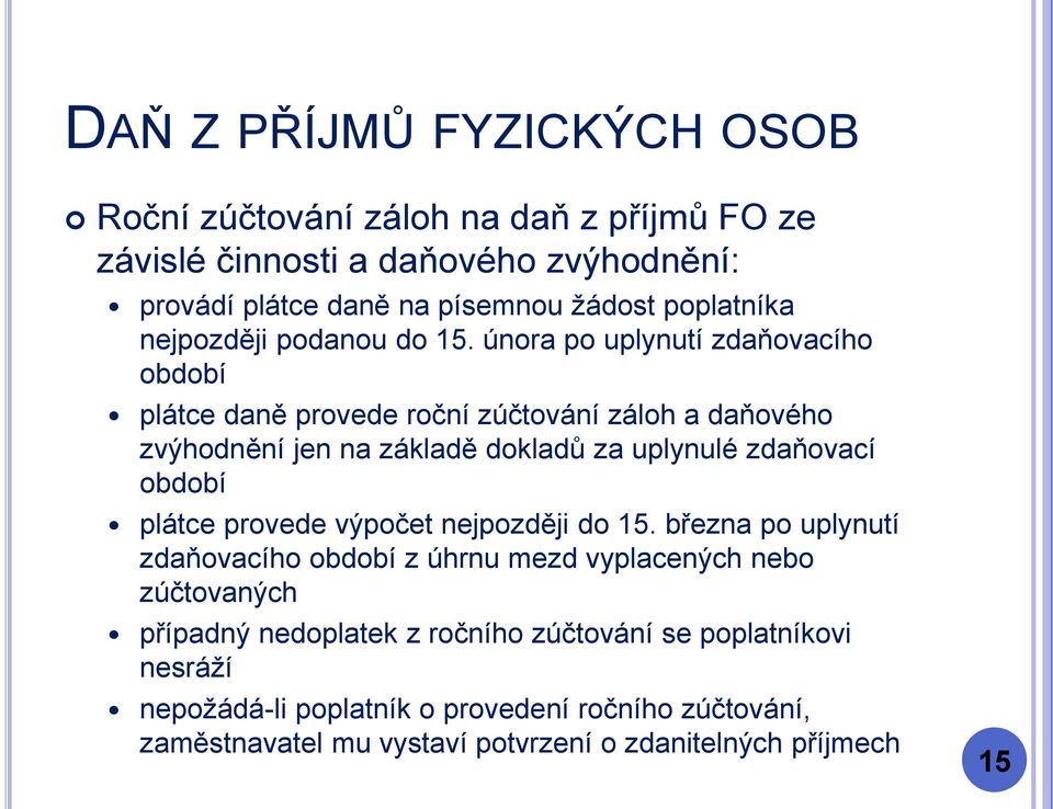 února po uplynutí zdaňovacího období plátce daně provede roční zúčtování záloh a daňového zvýhodnění jen na základě dokladů za uplynulé zdaňovací období