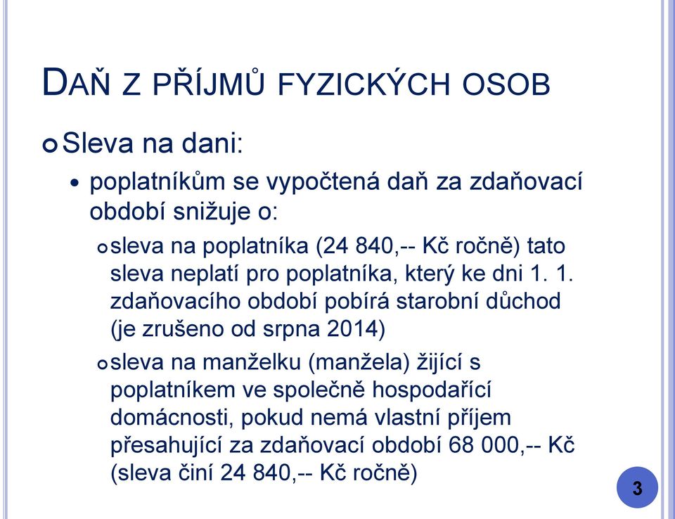 1. zdaňovacího období pobírá starobní důchod (je zrušeno od srpna 2014) sleva na manželku (manžela) žijící