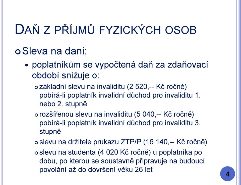 stupně rozšířenou slevu na invaliditu (5 040,-- Kč ročně) pobírá-li poplatník invalidní důchod pro invaliditu 3.