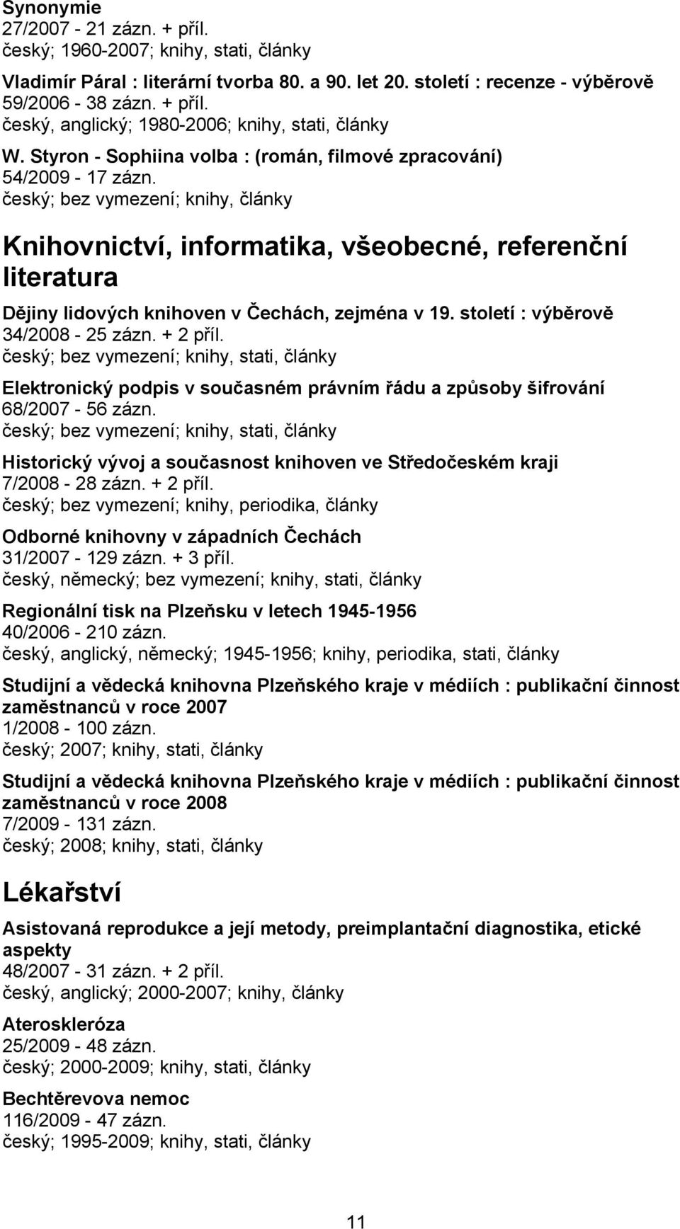 století : výběrově 34/2008-25 zázn. + 2 příl. Elektronický podpis v současném právním řádu a způsoby šifrování 68/2007-56 zázn.