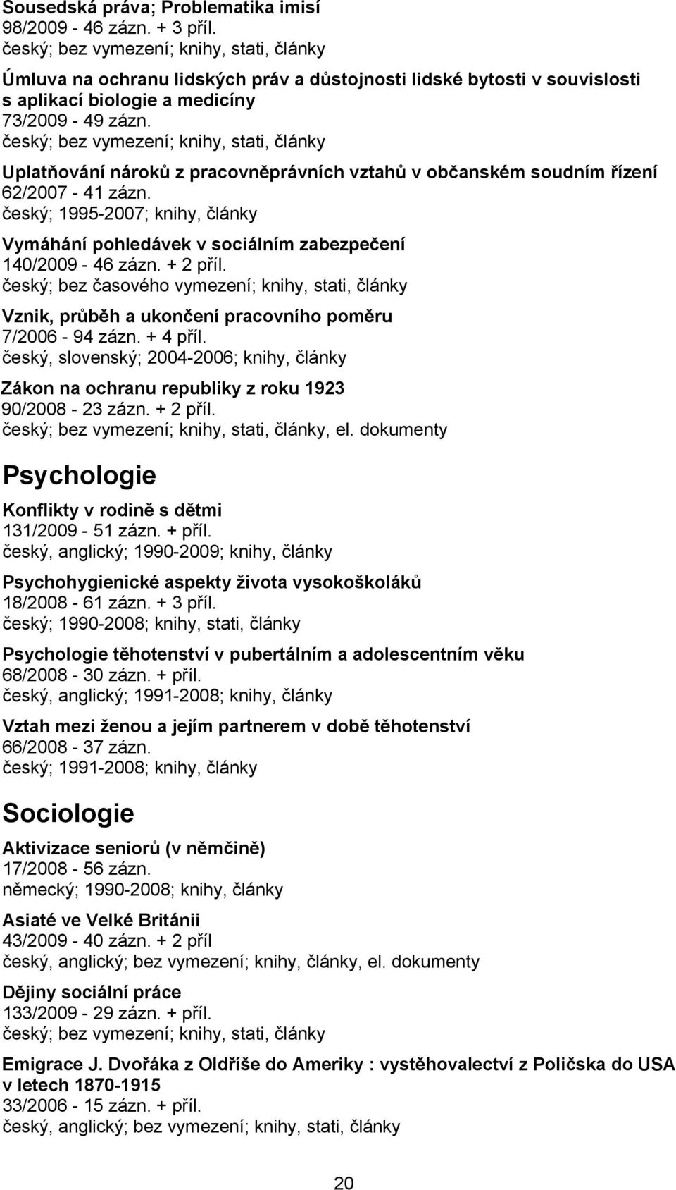 český; bez časového vymezení; knihy, stati, články Vznik, průběh a ukončení pracovního poměru 7/2006-94 zázn. + 4 příl.