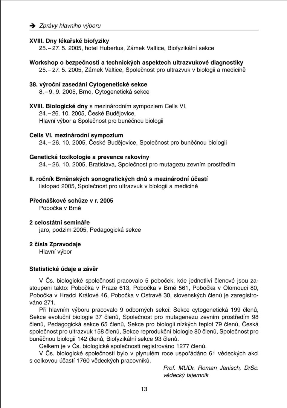 2005, âeské Budûjovice, Hlavní v bor a Spoleãnost pro bunûãnou biologii Cells VI, mezinárodní sympozium 24. 26. 10.