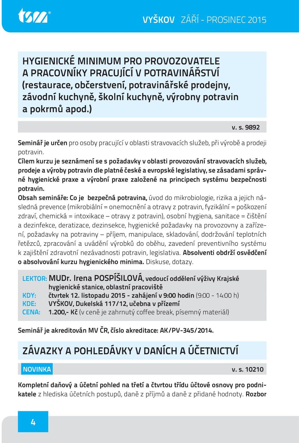 Cílem kurzu je seznámení se s požadavky v oblasti provozování stravovacích služeb, prodeje a výroby potravin dle platné české a evropské legislativy, se zásadami správné hygienické praxe a výrobní