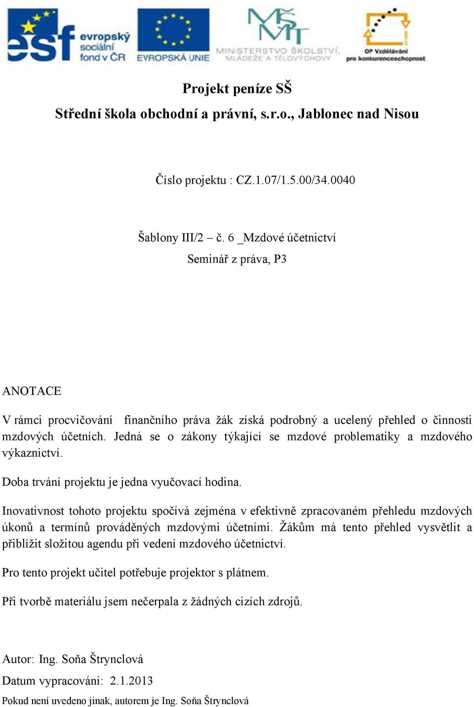 Jedná se o zákony týkající se mzdové problematiky a mzdového výkaznictví. Doba trvání projektu je jedna vyučovací hodina.