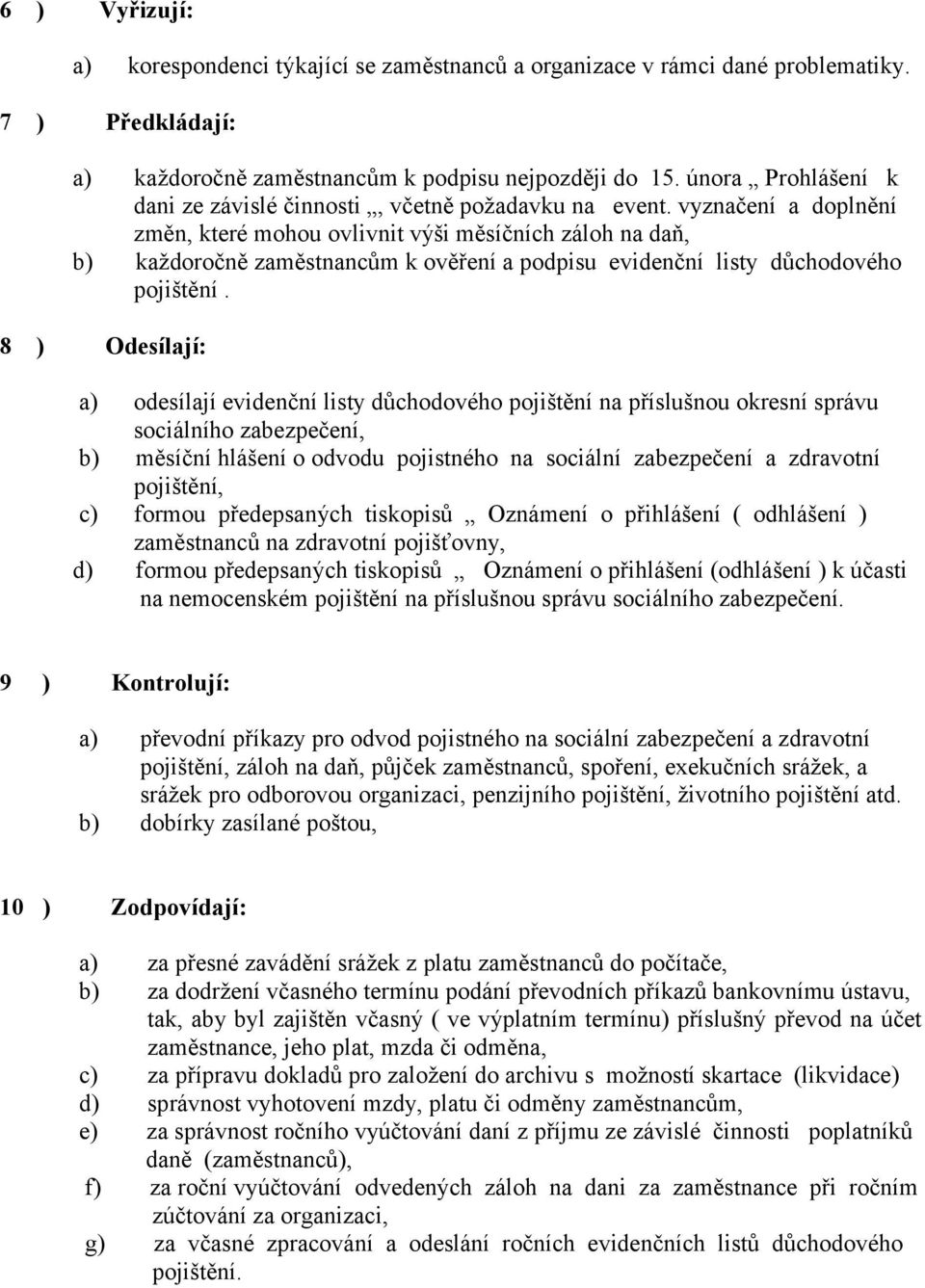 vyznačení a doplnění změn, které mohou ovlivnit výši měsíčních záloh na daň, b) každoročně zaměstnancům k ověření a podpisu evidenční listy důchodového pojištění.