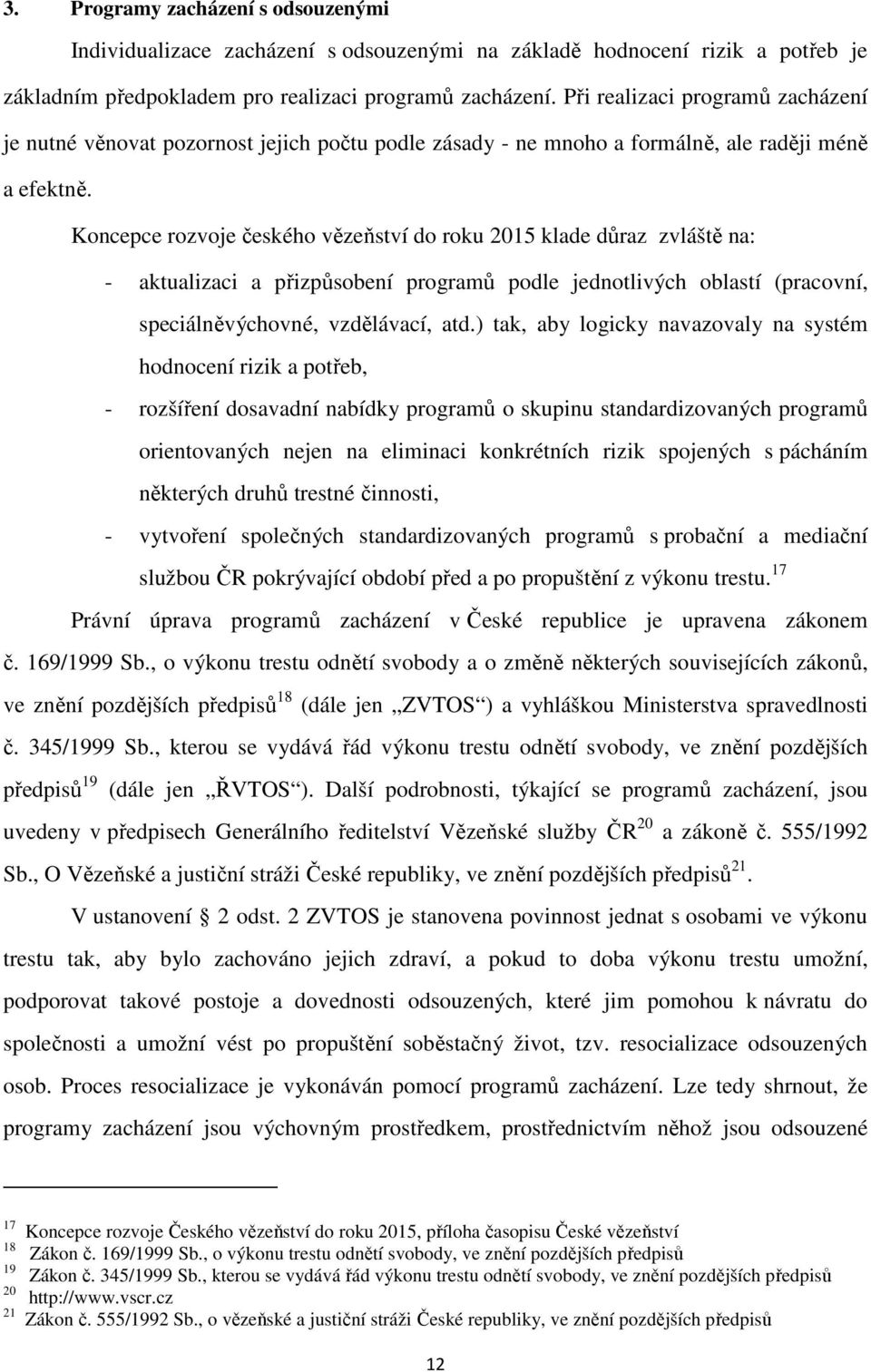 Koncepce rozvoje českého vězeňství do roku 2015 klade důraz zvláště na: - aktualizaci a přizpůsobení programů podle jednotlivých oblastí (pracovní, speciálněvýchovné, vzdělávací, atd.