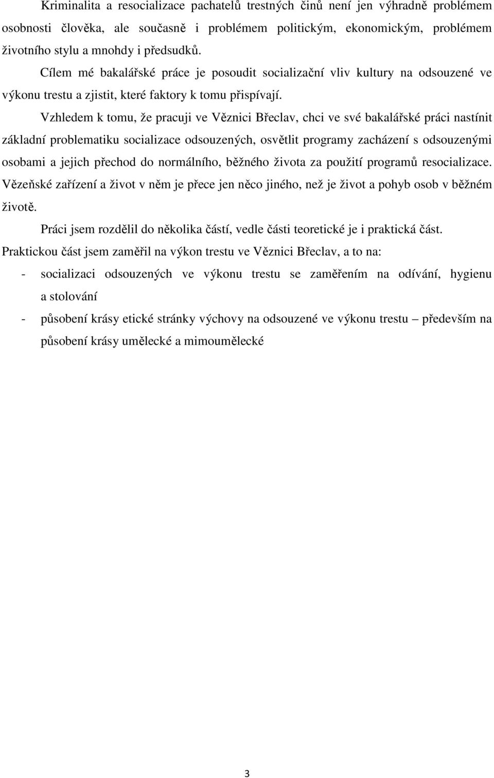 Vzhledem k tomu, že pracuji ve Věznici Břeclav, chci ve své bakalářské práci nastínit základní problematiku socializace odsouzených, osvětlit programy zacházení s odsouzenými osobami a jejich přechod