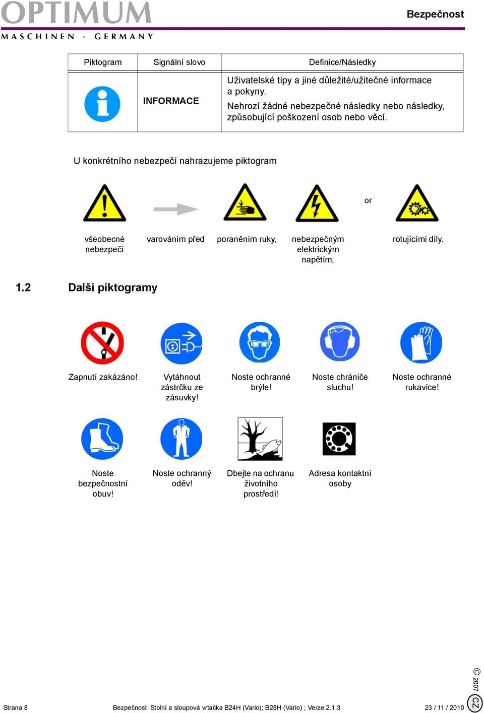 U konkrétního nebezpečí nahrazujeme piktogram or všeobecné nebezpečí varováním před poraněním ruky, nebezpečným elektrickým napětím, rotujícími díly. 1.