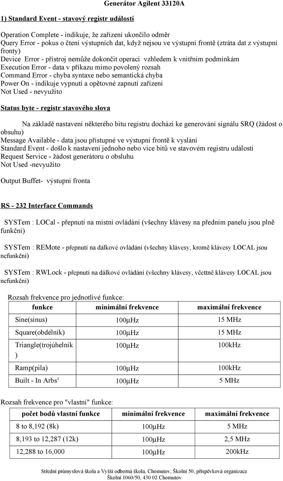 chyba Power On - indikuje vypnutí a opětovné zapnutí zařízení Not Used - nevyužito Status byte - registr stavového slova Na základě nastavení některého bitu registru dochází ke generování signálu SRQ