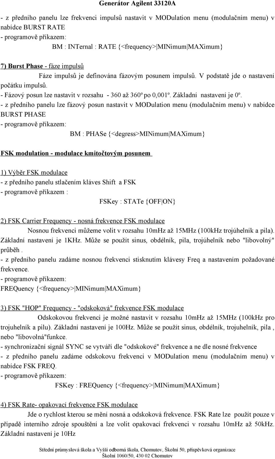 - z předního panelu lze fázový posun nastavit v MODulation menu (modulačním menu) v nabídce BURST PHASE - programově příkazem: BM : PHASe {<degress>minimum MAXimum} FSK modulation - modulace