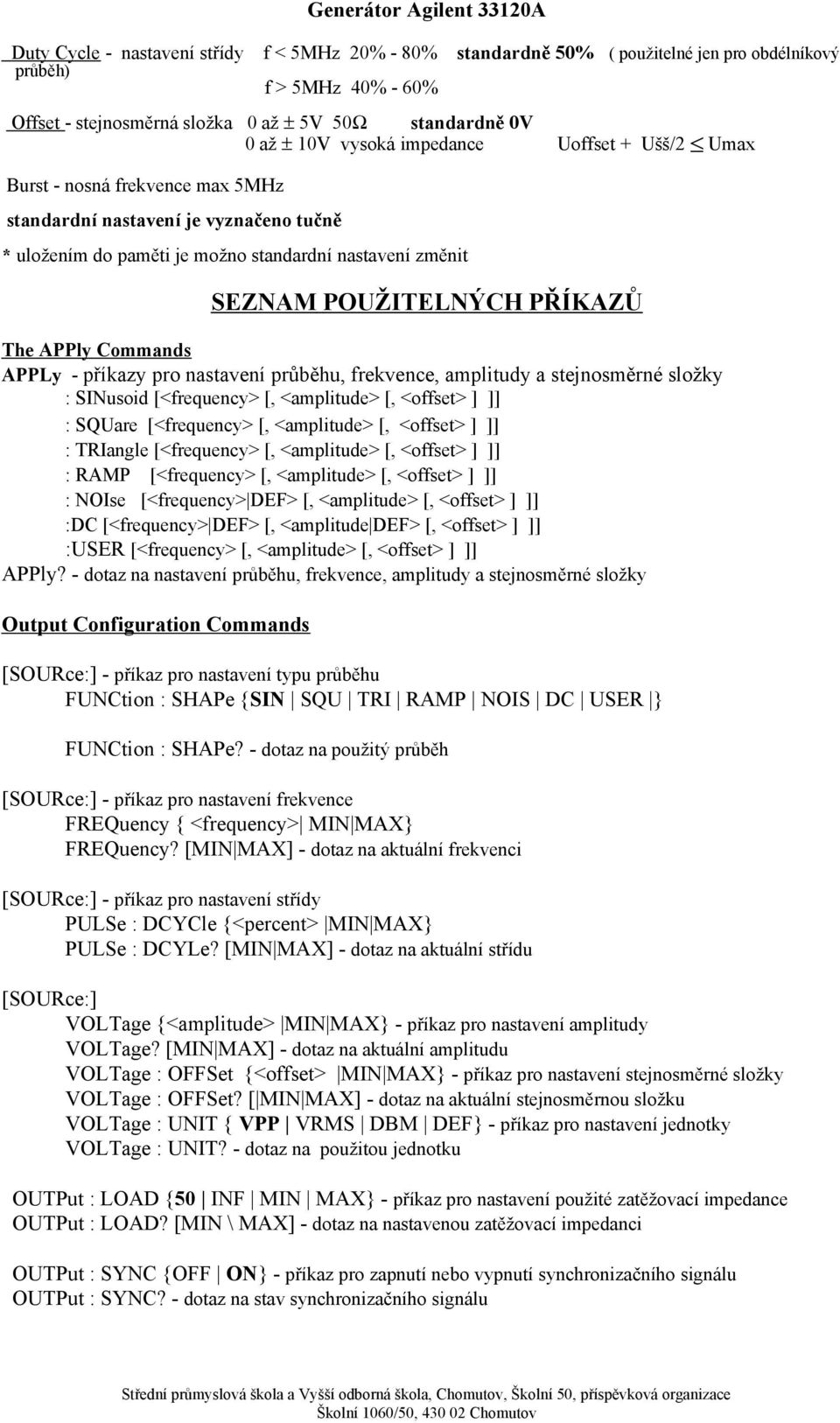 Commands APPLy - příkazy pro nastavení u, frekvence, amplitudy a stejnosměrné složky : SINusoid [<frequency> [, <amplitude> [, <offset> ] ]] : SQUare [<frequency> [, <amplitude> [, <offset> ] ]] :