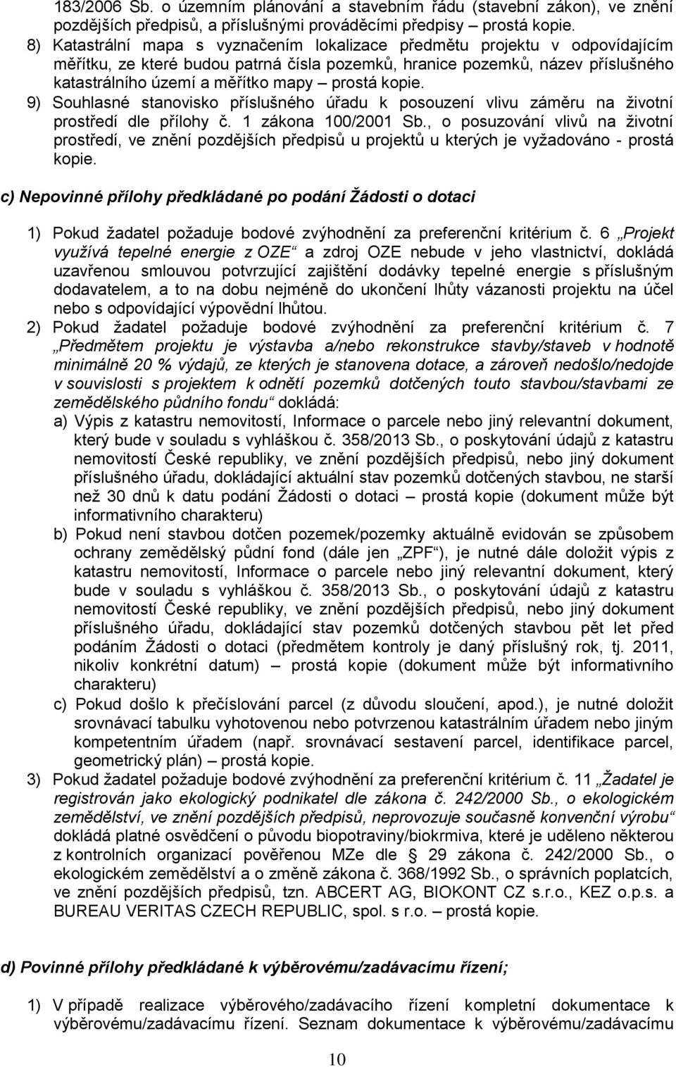 prostá kopie. 9) Souhlasné stanovisko příslušného úřadu k posouzení vlivu záměru na životní prostředí dle přílohy č. 1 zákona 100/2001 Sb.