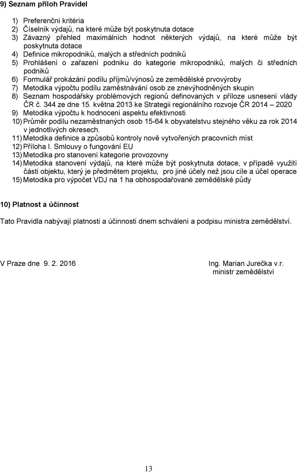 prvovýroby 7) Metodika výpočtu podílu zaměstnávání osob ze znevýhodněných skupin 8) Seznam hospodářsky problémových regionů definovaných v příloze usnesení vlády ČR č. 344 ze dne 15.