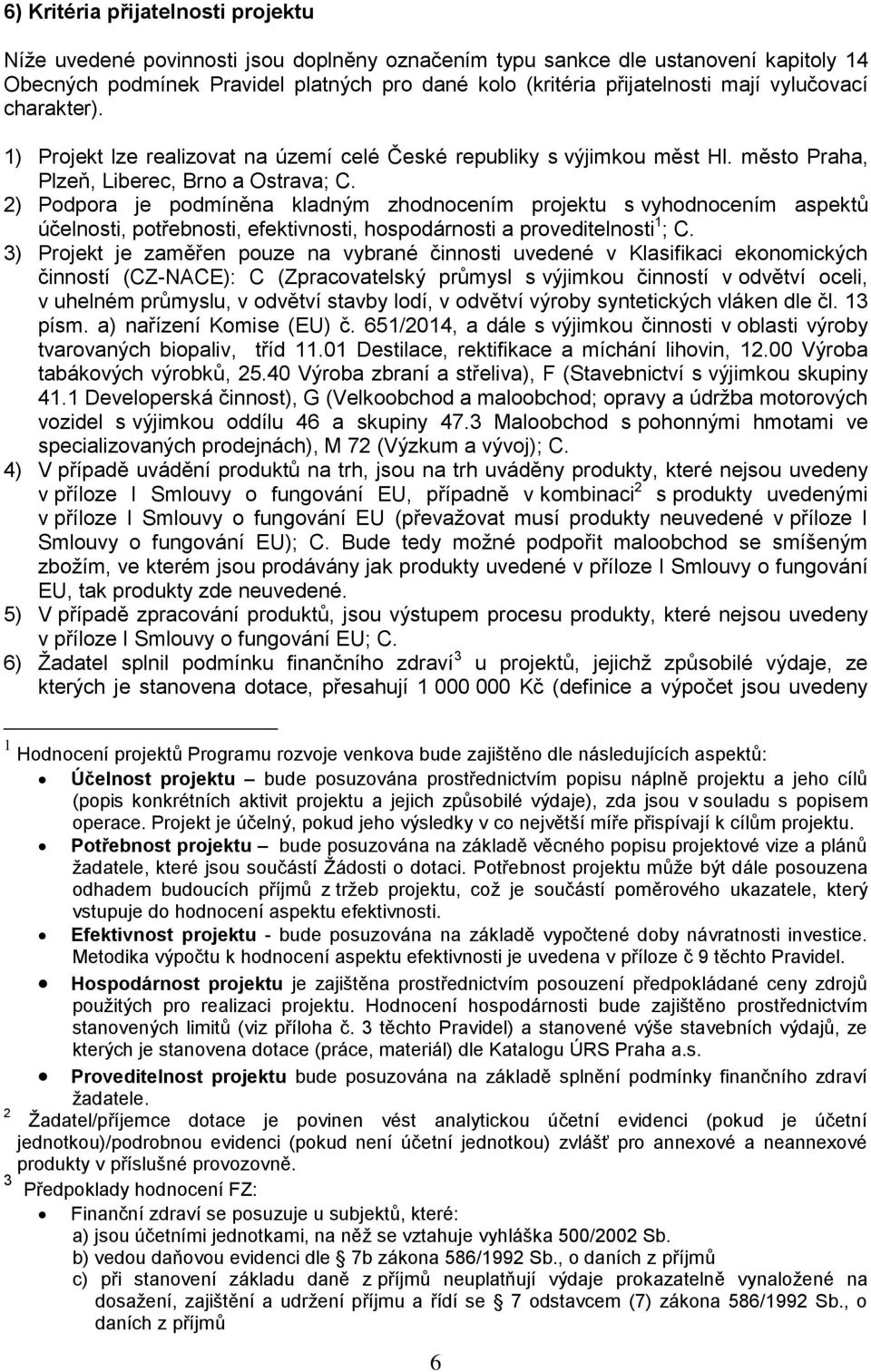 2) Podpora je podmíněna kladným zhodnocením projektu s vyhodnocením aspektů účelnosti, potřebnosti, efektivnosti, hospodárnosti a proveditelnosti 1 ; C.