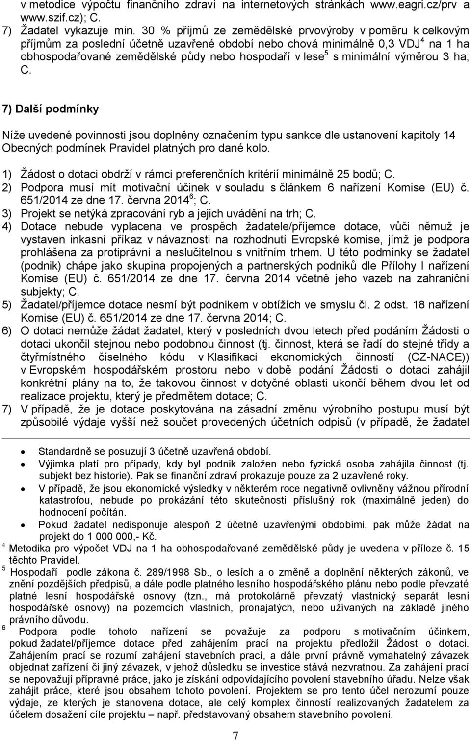 minimální výměrou 3 ha; C. 7) Další podmínky Níže uvedené povinnosti jsou doplněny označením typu sankce dle ustanovení kapitoly 14 Obecných podmínek Pravidel platných pro dané kolo.