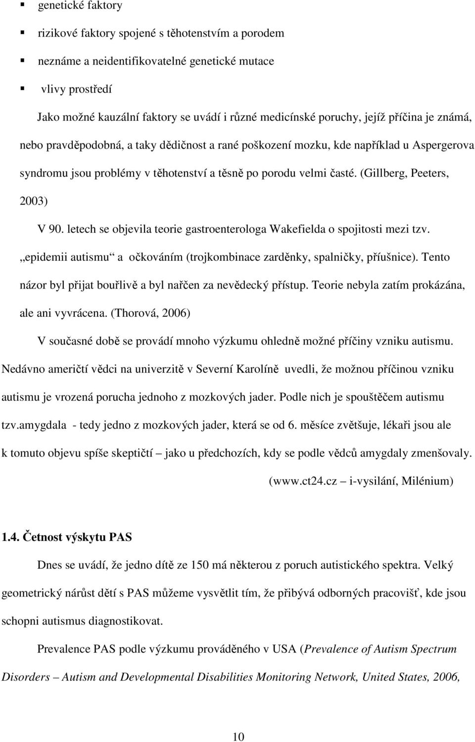 (Gillberg, Peeters, 2003) V 90. letech se objevila teorie gastroenterologa Wakefielda o spojitosti mezi tzv. epidemii autismu a očkováním (trojkombinace zarděnky, spalničky, příušnice).