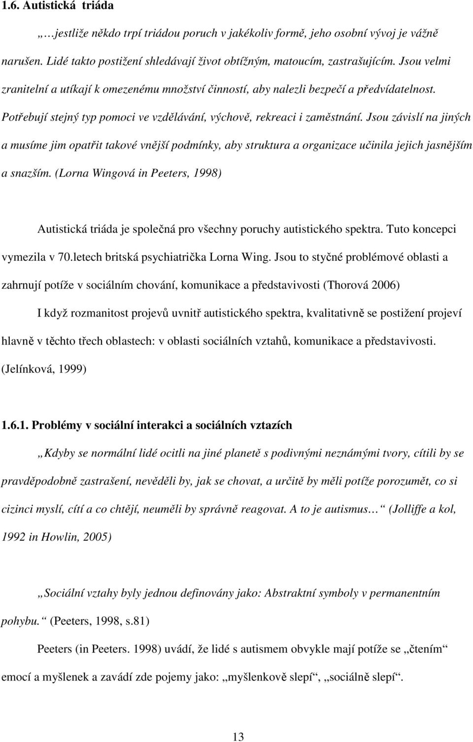 Jsou závislí na jiných a musíme jim opatřit takové vnější podmínky, aby struktura a organizace učinila jejich jasnějším a snazším.