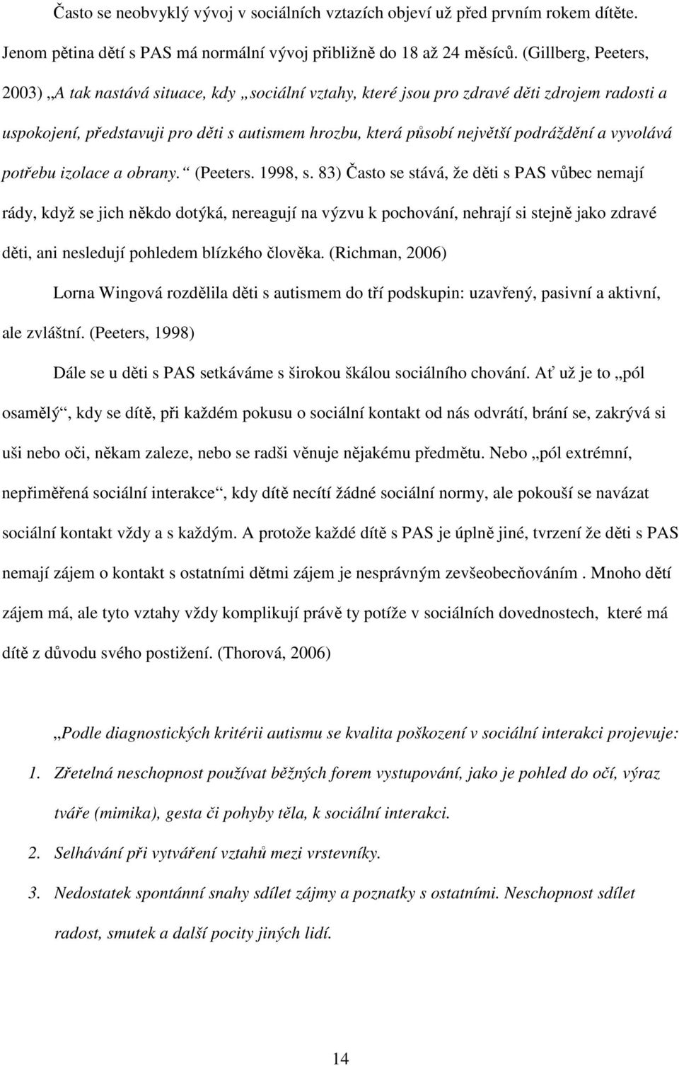 a vyvolává potřebu izolace a obrany. (Peeters. 1998, s.