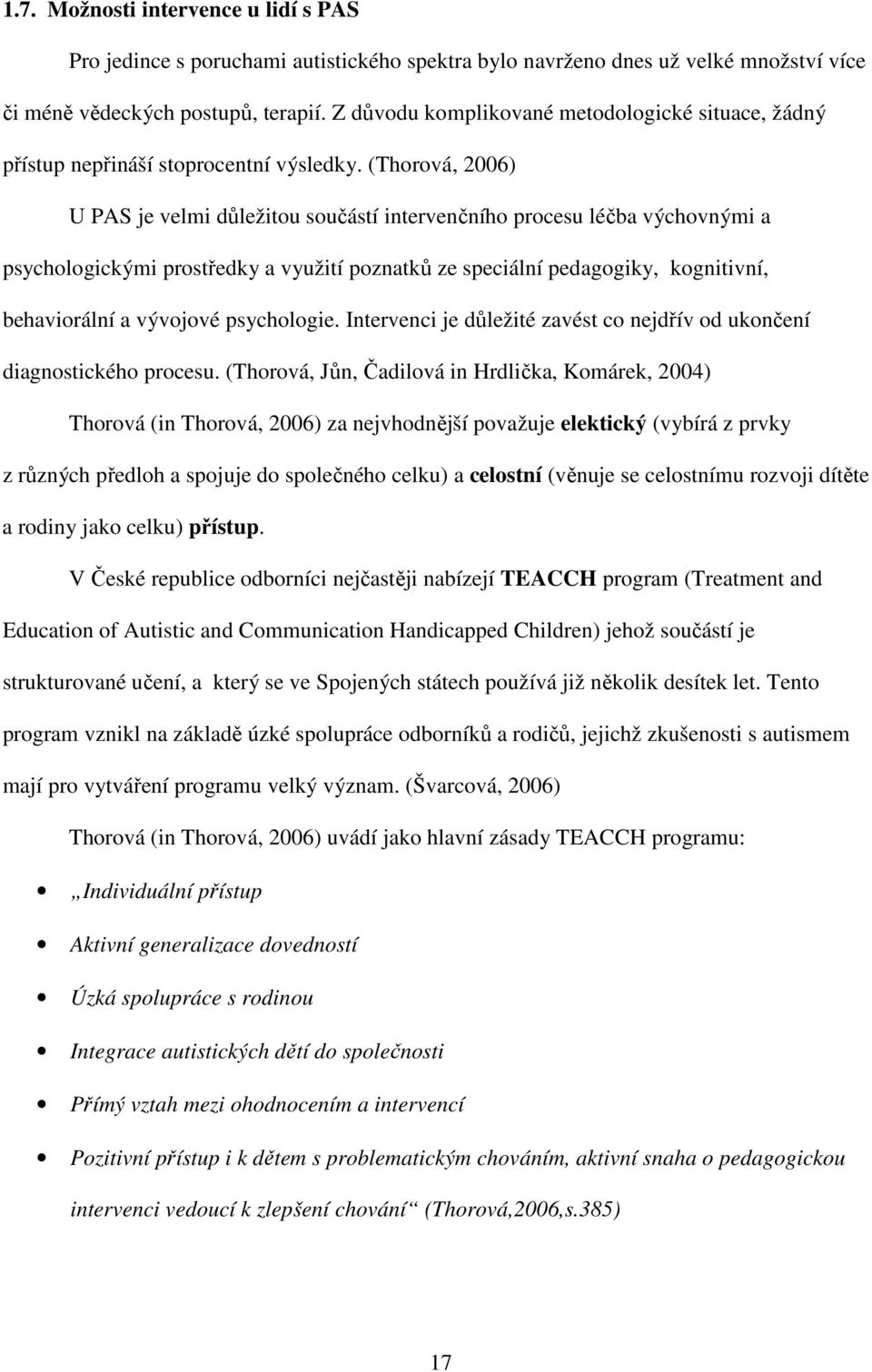 (Thorová, 2006) U PAS je velmi důležitou součástí intervenčního procesu léčba výchovnými a psychologickými prostředky a využití poznatků ze speciální pedagogiky, kognitivní, behaviorální a vývojové