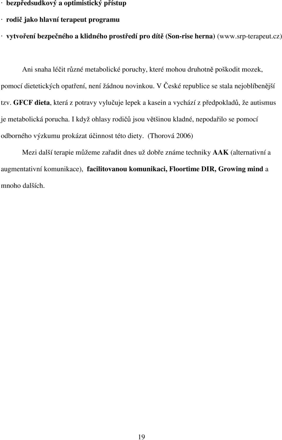 GFCF dieta, která z potravy vylučuje lepek a kasein a vychází z předpokladů, že autismus je metabolická porucha.