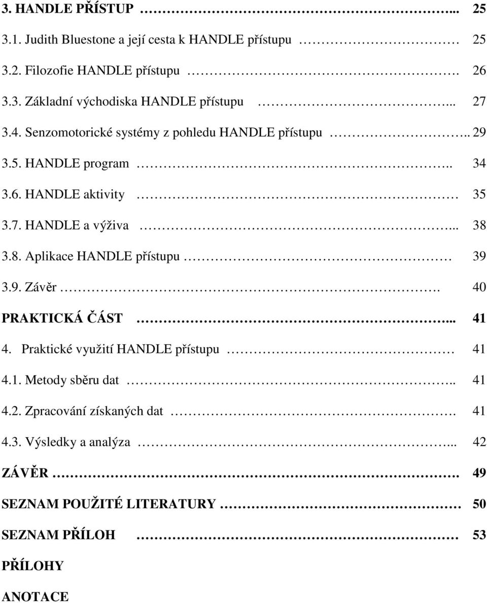 8. Aplikace HANDLE přístupu 39 3.9. Závěr. 40 PRAKTICKÁ ČÁST... 41 4. Praktické využití HANDLE přístupu 41 4.1. Metody sběru dat.. 41 4.2.