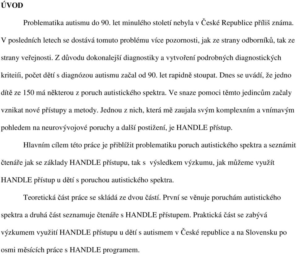 Z důvodu dokonalejší diagnostiky a vytvoření podrobných diagnostických kriteiíi, počet dětí s diagnózou autismu začal od 90. let rapidně stoupat.