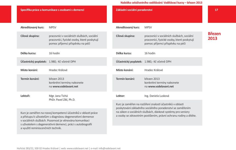 Jana Tichá PhDr. Pavel Zikl, Ph.D. Kurz je zaměřen na rozvoj kompetencí účastníků v oblasti práce a přístupu k uživatelům s diagnózou degenerativní demence v sociálních službách.