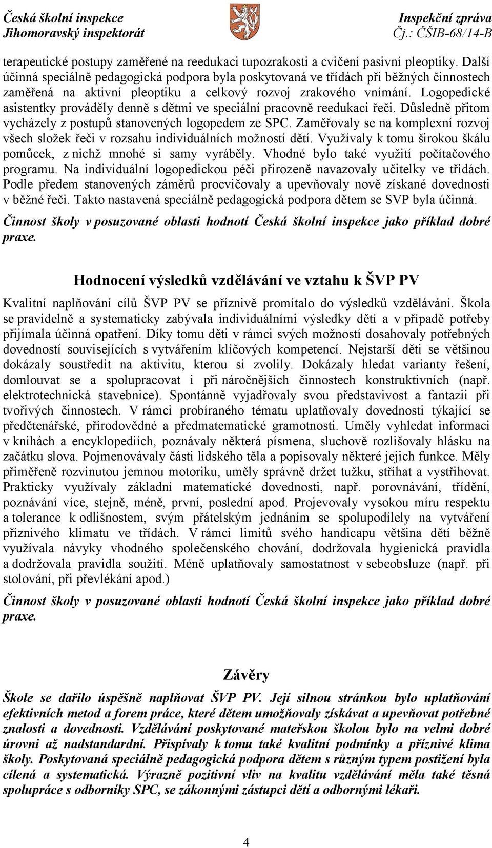 Logopedické asistentky prováděly denně s dětmi ve speciální pracovně reedukaci řeči. Důsledně přitom vycházely z postupů stanovených logopedem ze SPC.