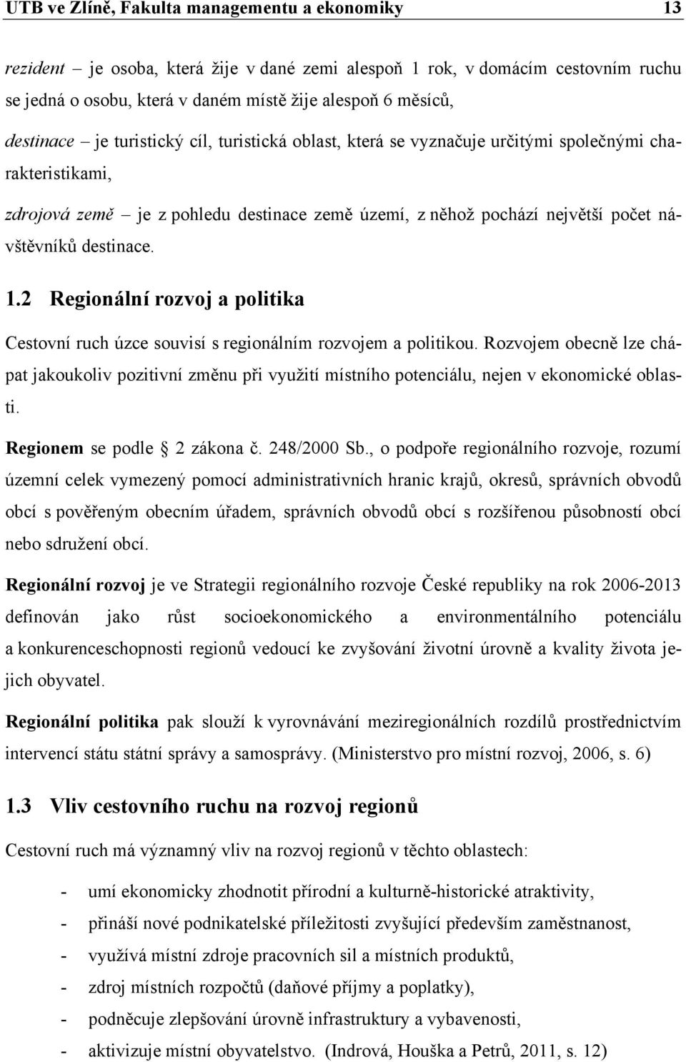 destinace. 1.2 Regionální rozvoj a politika Cestovní ruch úzce souvisí s regionálním rozvojem a politikou.