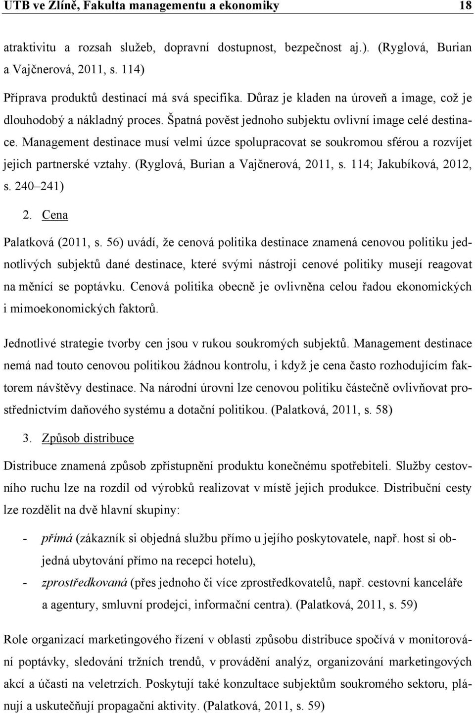 Management destinace musí velmi úzce spolupracovat se soukromou sférou a rozvíjet jejich partnerské vztahy. (Ryglová, Burian a Vajčnerová, 2011, s. 114; Jakubíková, 2012, s. 240 241) 2.