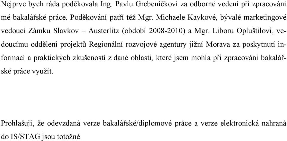 Liboru Opluštilovi, vedoucímu oddělení projektů Regionální rozvojové agentury jižní Morava za poskytnutí informací a praktických