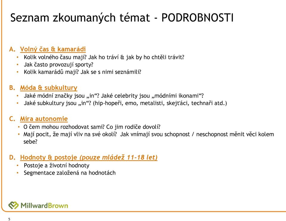 (hip-hopeři, emo, metalisti, skejťáci, technaři atd.) C. Míra autonomie O čem mohou rozhodovat sami? Co jim rodiče dovolí? Mají pocit, že mají vliv na své okolí?