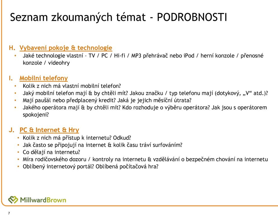 Jaká je jejich měsíční útrata? Jakého operátora mají & by chtěli mít? Kdo rozhoduje o výběru operátora? Jak jsou s operátorem spokojeni? J. PC & Internet & Hry Kolik z nich má přístup k internetu?