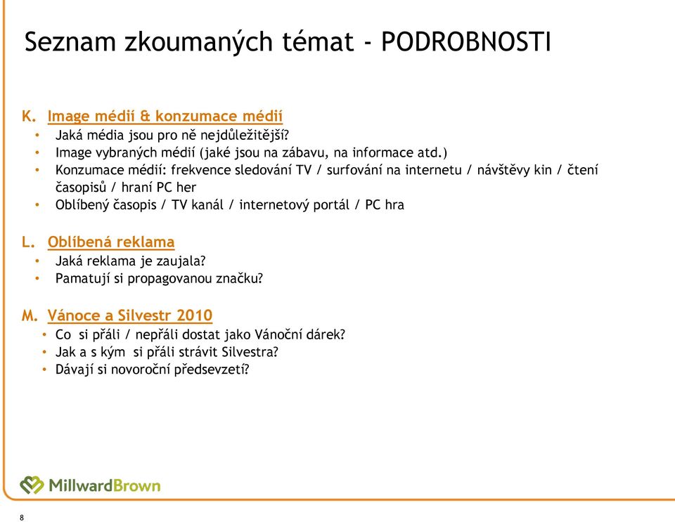 ) Konzumace médií: frekvence sledování TV / surfování na internetu / návštěvy kin / čtení časopisů / hraní PC her Oblíbený časopis / TV kanál