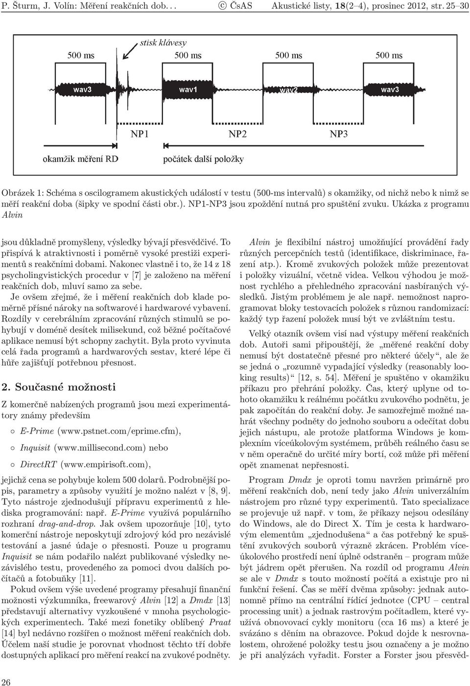 Ukázka z programu Alvin jsou důkladně promyšleny, výsledky bývají přesvědčivé. To přispívá k atraktivnosti i poměrně vysoké prestiži experimentůsreakčnímidobami.
