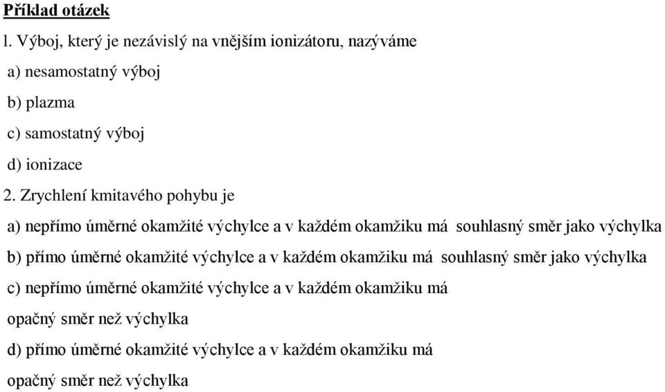 Zrychlení kmitavého pohybu je a) nepřímo úměrné okamžité výchylce a v každém okamžiku má souhlasný směr jako výchylka b) přímo