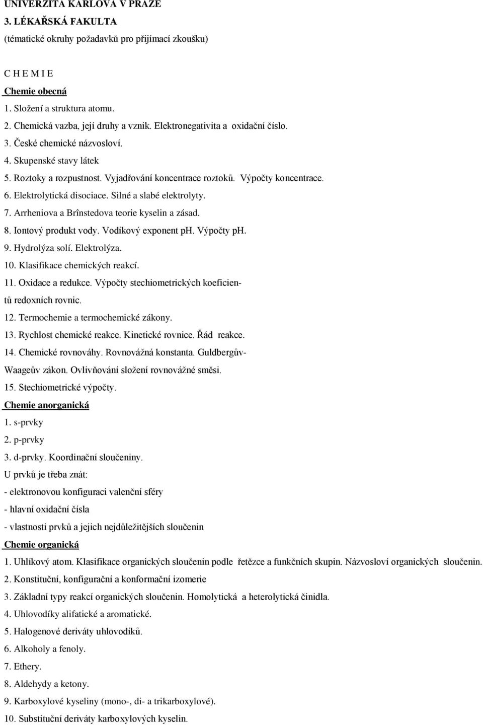 Silné a slabé elektrolyty. 7. Arrheniova a Brînstedova teorie kyselin a zásad. 8. Iontový produkt vody. Vodíkový exponent ph. Výpočty ph. 9. Hydrolýza solí. Elektrolýza. 10.