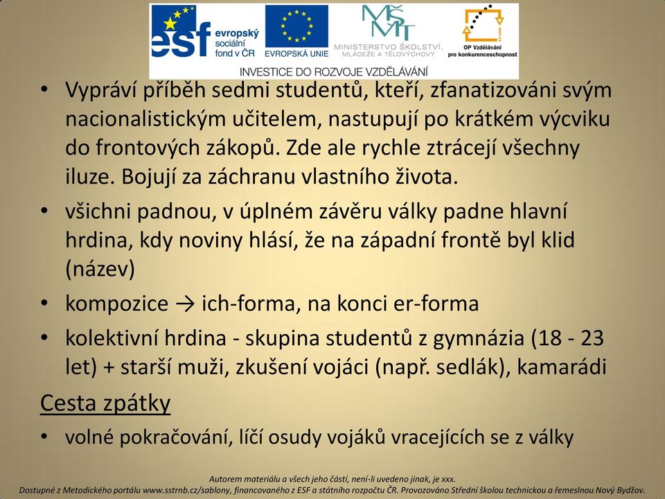 všichni padnou, v úplném závěru války padne hlavní hrdina, kdy noviny hlásí, že na západní frontě byl klid (název) kompozice ich-forma,