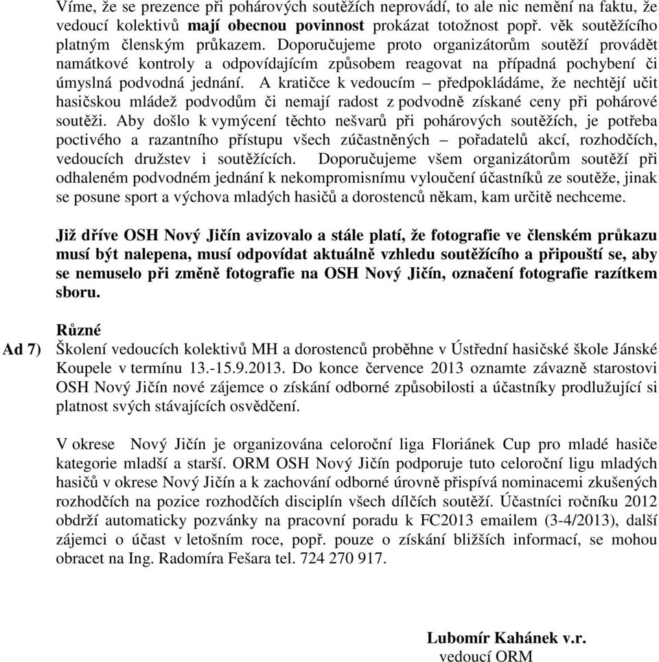 A kratičce k vedoucím předpokládáme, že nechtějí učit hasičskou mládež podvodům či nemají radost z podvodně získané ceny při pohárové soutěži.