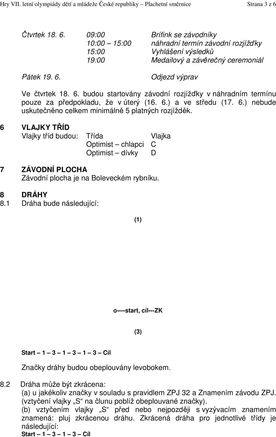 6.) a ve středu (17. 6.) nebude uskutečněno celkem minimálně 5 platných rozjížděk.