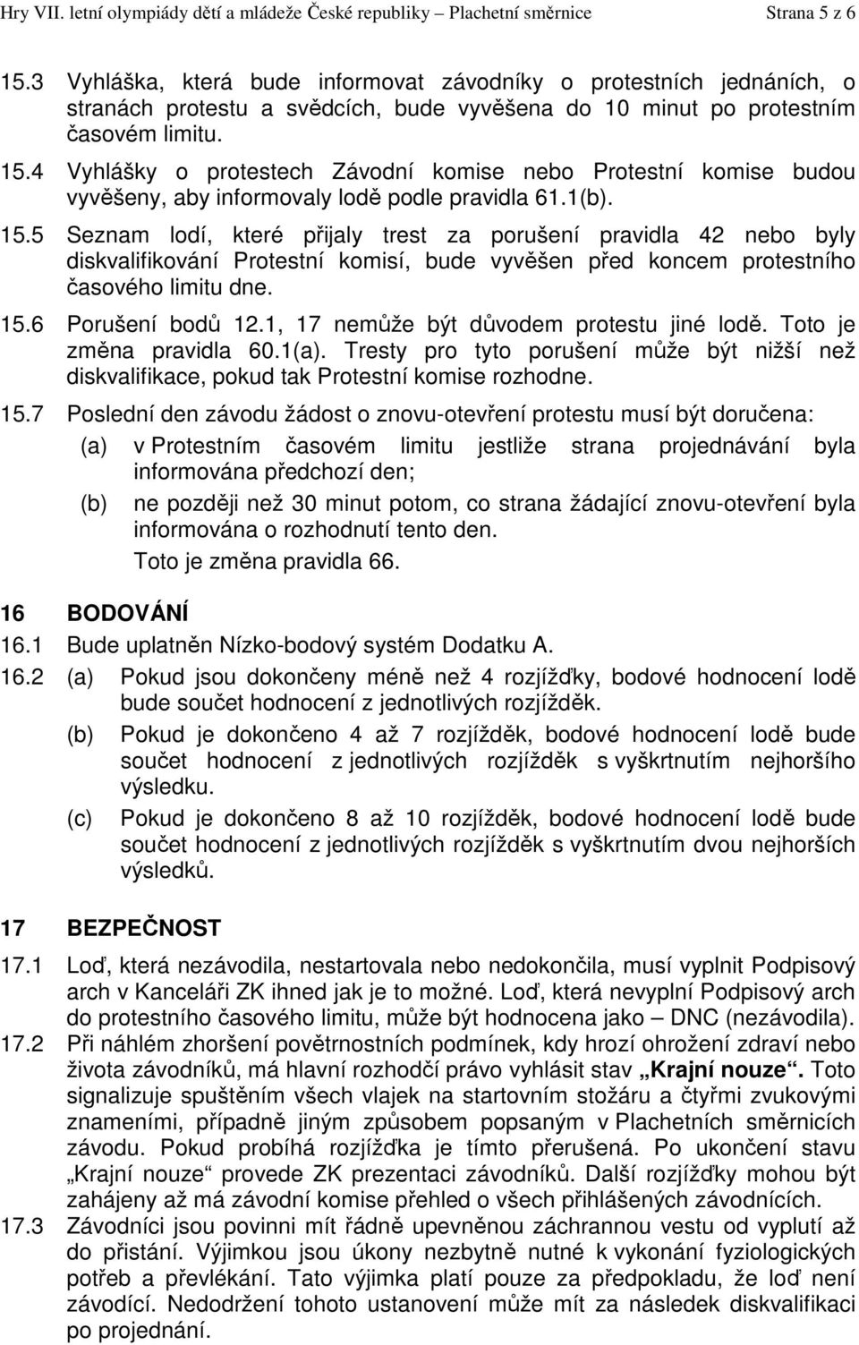 4 Vyhlášky o protestech Závodní komise nebo Protestní komise budou vyvěšeny, aby informovaly lodě podle pravidla 61.1(b). 15.