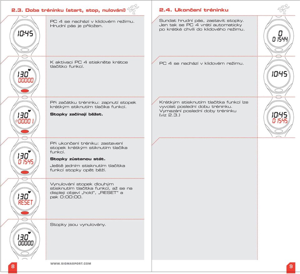 Při začátku tréninku: zapnutí stopek krátkým stiknutím tlačíka funkcí. Stopky začínají běžet. Krátkým stisknutím tlačítka funkcí lze vyvolat poslední dobu tréninku.