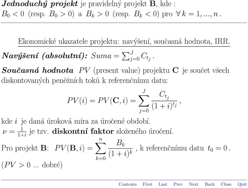 Současná hodnota P V (present value) projektu C je součet všech diskontovaných peněžních toků k referenčnímu datu: J C tj P V (i) = P V (C, i) =