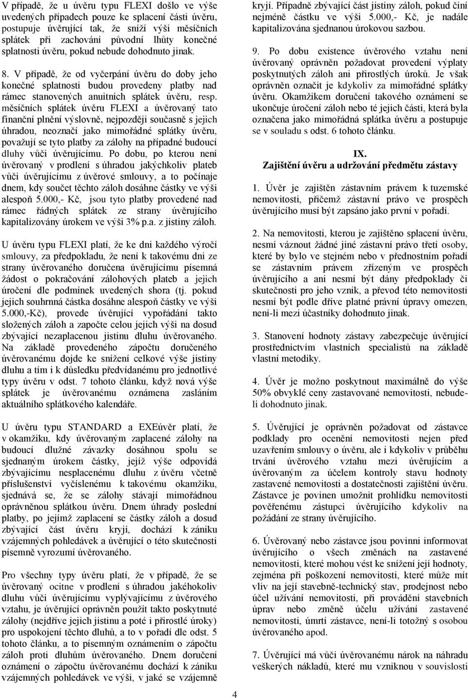 měsíčních splátek úvěru FLEXI a úvěrovaný tato finanční plnění výslovně, nejpozději současně s jejich úhradou, neoznačí jako mimořádné splátky úvěru, považují se tyto platby za zálohy na případné