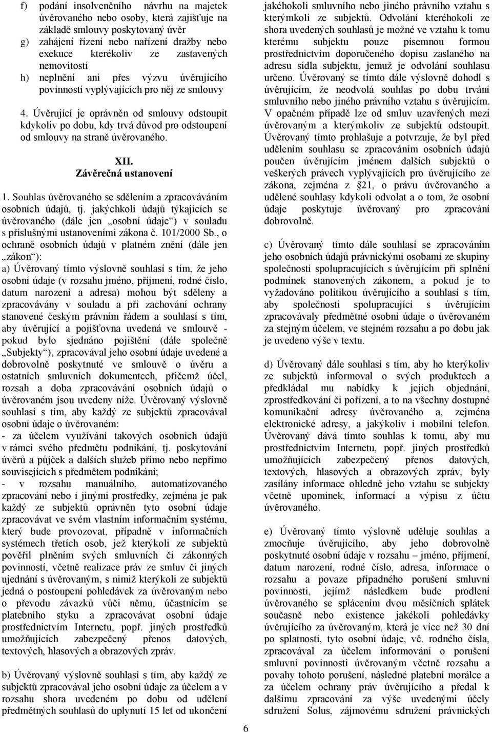 Úvěrující je oprávněn od smlouvy odstoupit kdykoliv po dobu, kdy trvá důvod pro odstoupení od smlouvy na straně úvěrovaného. XII. Závěrečná ustanovení 1.