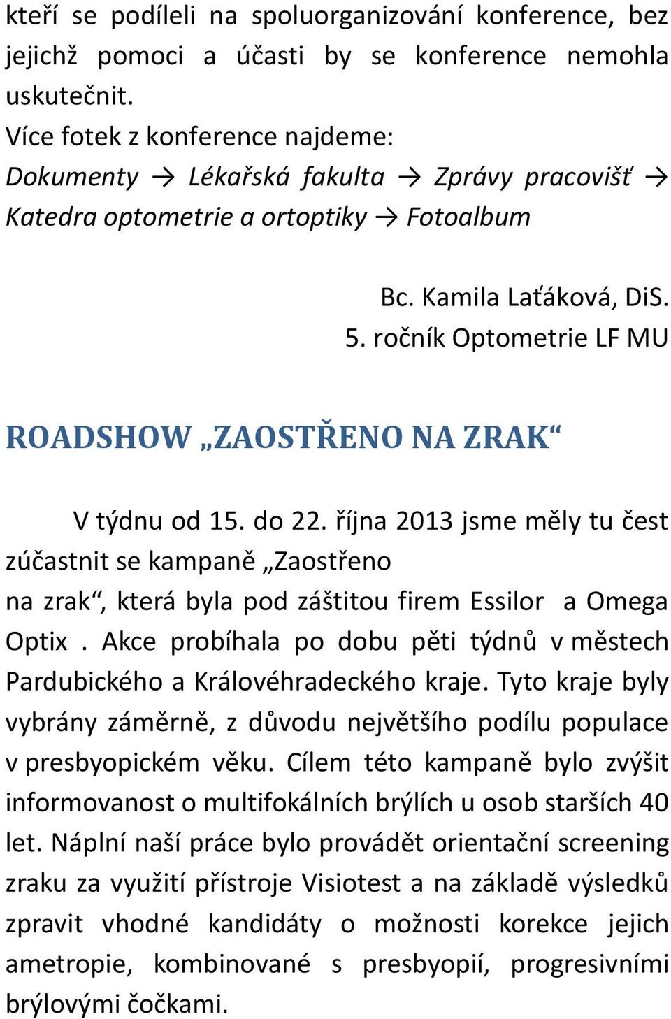 ročník Optometrie LF MU ROADSHOW ZAOSTŘENO NA ZRAK V týdnu od 15. do 22. října 2013 jsme měly tu čest zúčastnit se kampaně Zaostřeno na zrak, která byla pod záštitou firem Essilor a Omega Optix.